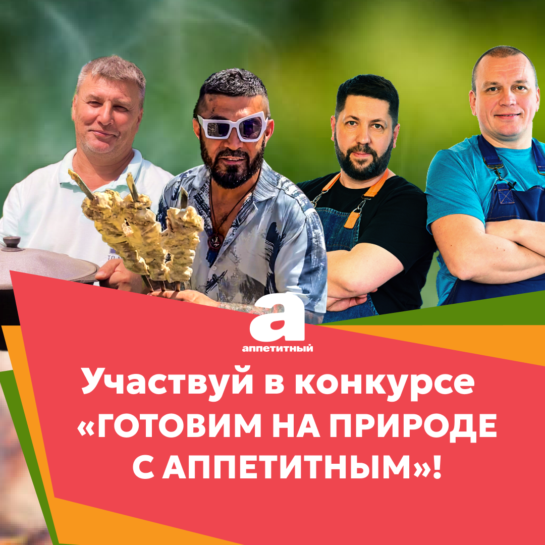 УЧАСТВУЙТЕ В КОНКУРСЕ «ГОТОВИМ НА ПРИРОДЕ С АППЕТИТНЫМ»